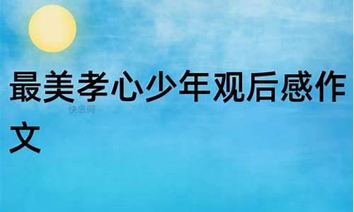 最美孝心少年观后感500字_最美孝心少年观后感500字2020